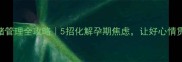 孕期情绪管理全攻略5招化解孕期焦虑让好心情贯穿280天