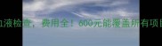 产前必查的10项血液检查费用全600元能覆盖所有项目吗附检查清单