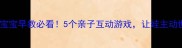0-3岁宝宝早教必看5个亲子互动游戏让娃主动世界