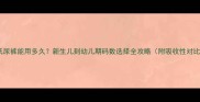 中码纸尿裤能用多久新生儿到幼儿期码数选择全攻略附吸收性对比表