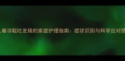 幼儿着凉呕吐发烧的家庭护理指南症状识别与科学应对措施