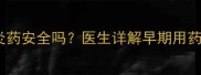 怀孕一个月吃消炎药安全吗医生详解早期用药风险与应对措施