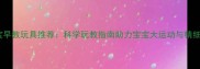 2个月宝宝早教玩具推荐科学玩教指南助力宝宝大运动与精细动作发展