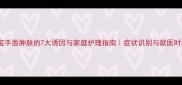宝宝手面肿胀的7大诱因与家庭护理指南症状识别与就医时机
