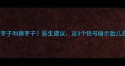 孕期梦见吃枣子和摘枣子医生建议这3个信号暗示胎儿在说我爱你
