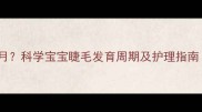 婴儿睫毛长到几个月科学宝宝睫毛发育周期及护理指南附生长时间表