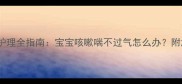 婴幼儿呼吸急促家庭护理全指南宝宝咳嗽喘不过气怎么办附急救措施与预防建议
