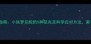 宝宝解梦指南小孩梦见蛇的5种征兆及科学应对方法家长必读
