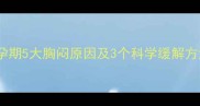 孕妇胸闷怎么办孕期5大胸闷原因及3个科学缓解方法附医生建议
