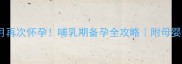 产后五个月再次怀孕哺乳期备孕全攻略附母婴好物清单
