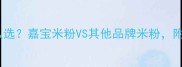 四个月宝宝辅食怎么选嘉宝米粉VS其他品牌米粉附详细喂养指南