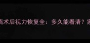婴幼儿视网膜脱离术后视力恢复全多久能看清家长必知护理要点