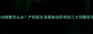 怀孕五个月夜间胎动频繁怎么办产科医生深度胎动异常的三大预警信号及科学应对指南