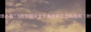 孕期口腔护理必看5款孕期安全牙膏推荐及选购指南附避坑清单