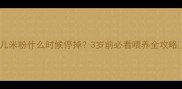 婴儿米粉什么时候停掉3岁前必看喂养全攻略