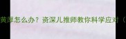 9个月宝宝舌苔黄厚怎么办资深儿推师教你科学应对附护理全攻略