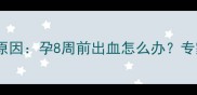 孕早期自然流产原因孕8周前出血怎么办专家支招科学保胎
