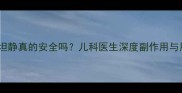 婴儿用易坦静真的安全吗儿科医生深度副作用与用药指南