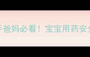 过期6个月药吃了会怎样新手爸妈必看宝宝用药安全全攻略附正确处理指南