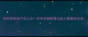 孕妇梦到流产怎么办科学孕期梦境与胎儿健康的关系