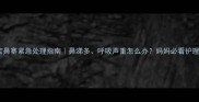 五个月宝宝鼻塞紧急处理指南鼻涕多呼吸声重怎么办妈妈必看护理全攻略