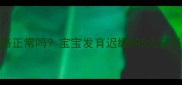 18个月不会走路正常吗宝宝发育迟缓的5大信号与科学应对指南