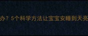 儿童夜惊症怎么办5个科学方法让宝宝安睡到天亮附护理指南