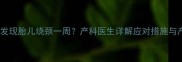 孕五个月发现胎儿绕颈一周产科医生详解应对措施与产检指南