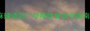 孕妇能吃杨国福麻辣烫吗孕期饮食安全指南及营养搭配建议