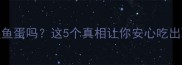 孕妇能吃鲤鱼蛋吗这5个真相让你安心吃出聪明宝宝