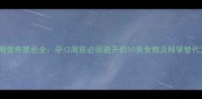 孕早期营养禁忌全孕12周前必须避开的10类食物及科学替代方案