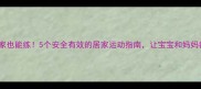 孕期在家也能练5个安全有效的居家运动指南让宝宝和妈妈都健康