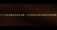 六个月宝宝辅食添加全攻略红枣泥的科学食用指南与营养搭配