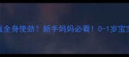 婴儿双腿绷直全身使劲新手妈妈必看0-1岁宝宝发育信号全