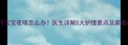 两个月宝宝夜咳怎么办医生详解5大护理要点及家庭疗法