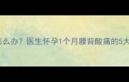 孕早期腰酸腹痛怎么办医生怀孕1个月腰背酸痛的5大原因及缓解妙招