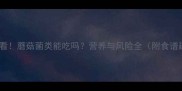 孕期必看蘑菇菌类能吃吗营养与风险全附食谱建议