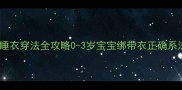 新生儿绑带睡衣穿法全攻略0-3岁宝宝绑带衣正确系法图解教程
