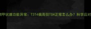 妊娠期甲状腺功能异常T3T4偏高但TSH正常怎么办科学应对指南
