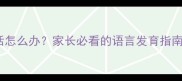 2岁宝宝不会说话怎么办家长必看的语言发育指南附自查清单