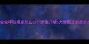三个月宝宝呼吸粗重怎么办医生详解5大原因及家庭护理指南