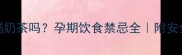 孕5个月能喝奶茶吗孕期饮食禁忌全附安全替代方案