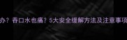 孕妇咽喉痛怎么办吞口水也痛5大安全缓解方法及注意事项附专家建议