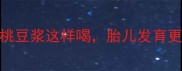 孕期营养新选择核桃豆浆这样喝胎儿发育更优附科学搭配指南