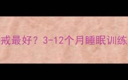1岁前宝宝奶睡什么时候戒最好3-12个月睡眠训练全攻略附科学方法