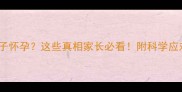 12岁孩子怀孕这些真相家长必看附科学应对指南