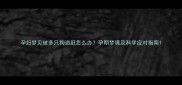 孕妇梦见被多只狗追赶怎么办孕期梦境及科学应对指南