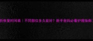儿童骨折恢复时间表不同部位多久能好新手爸妈必看护理指南