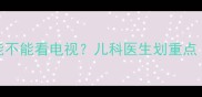 15个月宝宝能不能看电视儿科医生划重点科学观看指南