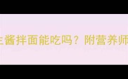 孕期营养新标准花生酱拌面能吃吗附营养师推荐食谱及禁忌清单